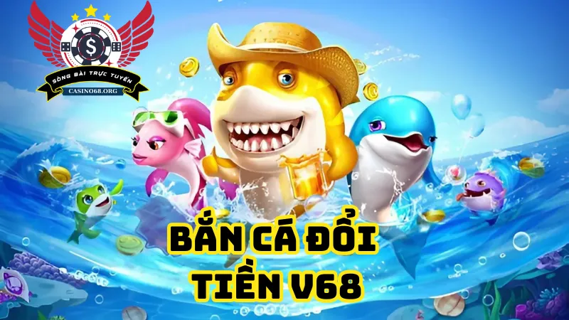 Tổng quan về cổng game bắn cá đổi tiền V68